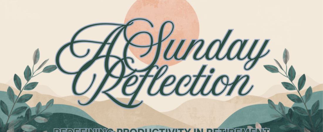 Sunday Reflection: Redefining What “Productive” Means After You Retire