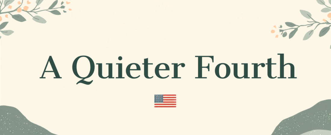 A Quieter Kind of Fourth: Celebrating Independence Day at Your Own Pace